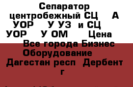 Сепаратор центробежный СЦ-1,5А(УОР-301У-УЗ) и СЦ-1,5(УОР-301У-ОМ4)  › Цена ­ 111 - Все города Бизнес » Оборудование   . Дагестан респ.,Дербент г.